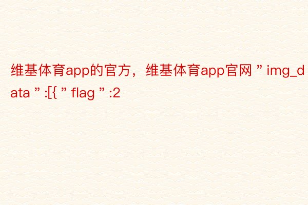 维基体育app的官方，维基体育app官网＂img_data＂:[{＂flag＂:2