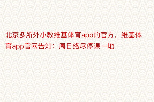 北京多所外小教维基体育app的官方，维基体育app官网告知：周日络尽停课一地