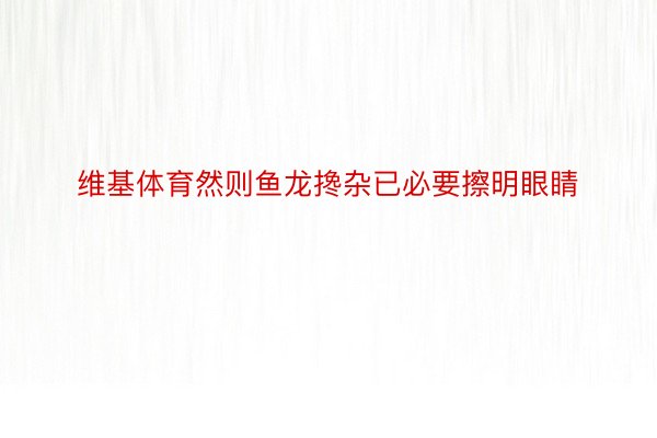 维基体育然则鱼龙搀杂已必要擦明眼睛