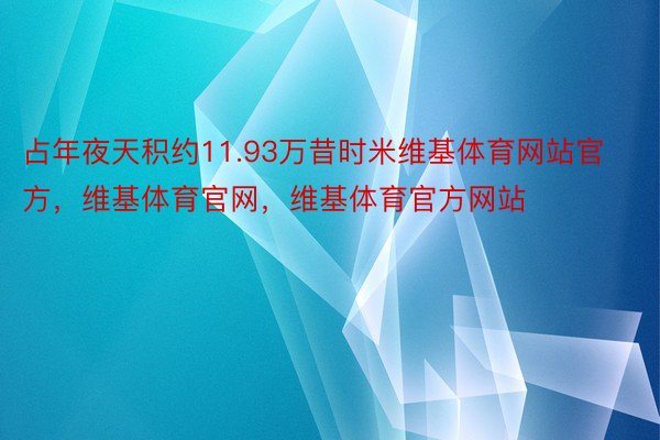 占年夜天积约11.93万昔时米维基体育网站官方，维基体育官网，维基体育官方网站